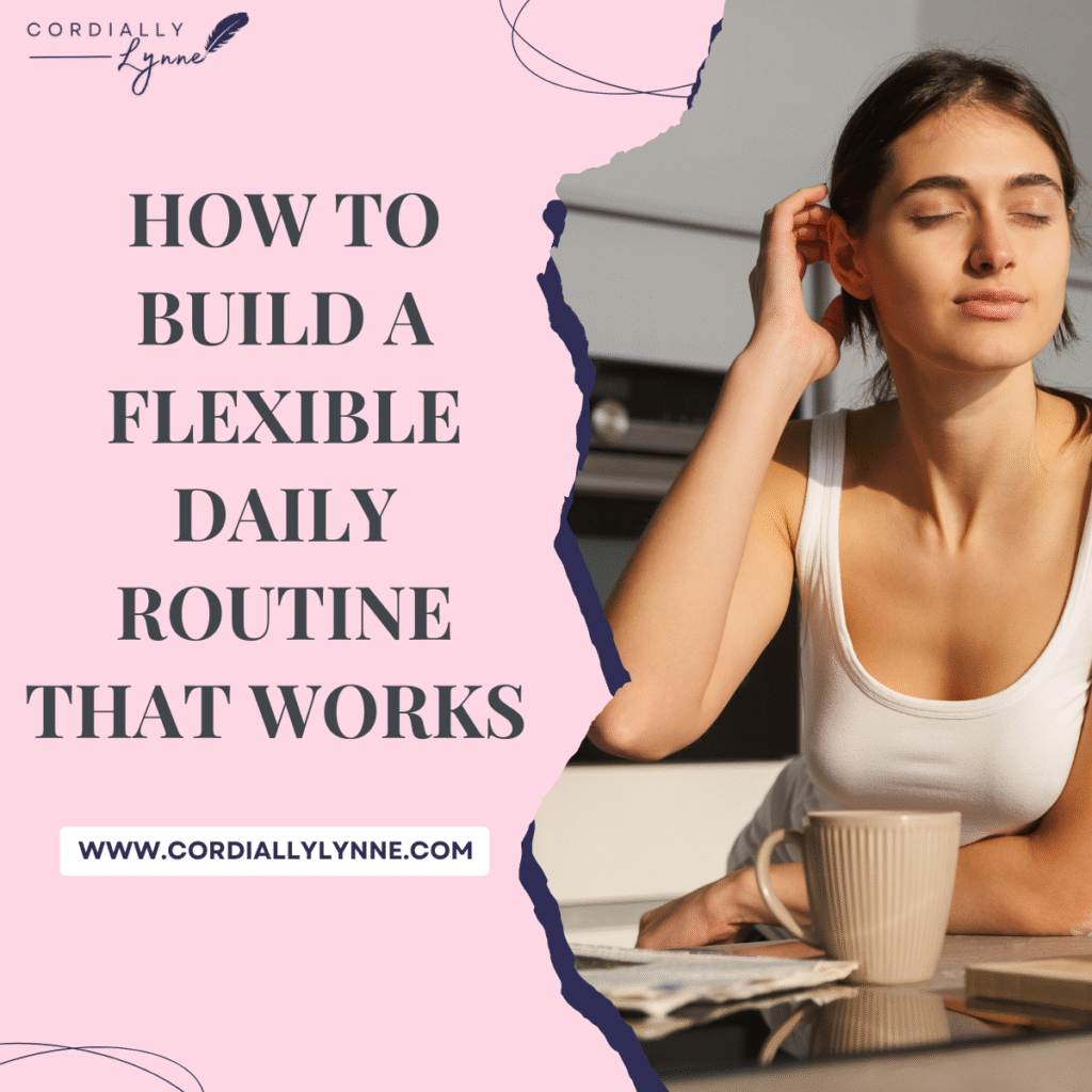 How to Build a Flexible Daily Routine That Works (Even If You Hate Routines!) 