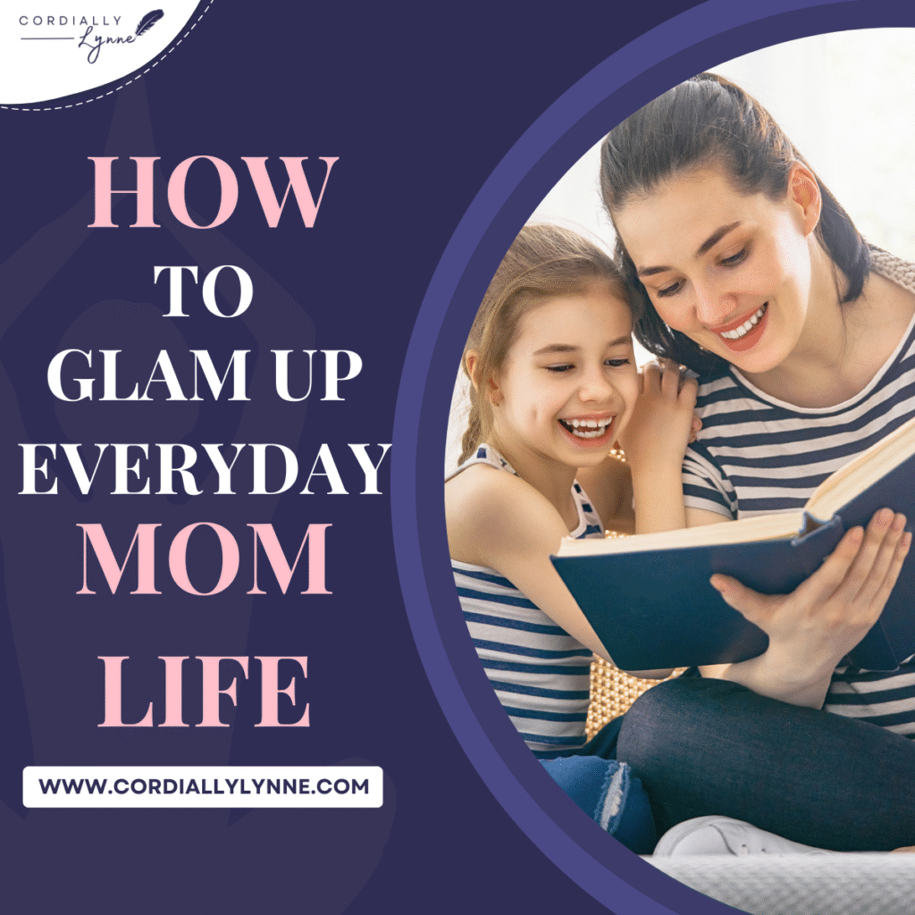 How to Glam Up Everyday Mom Life (Because We’re Fancy Like That) 