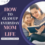 How to Glam Up Everyday Mom Life (Because We’re Fancy Like That) 